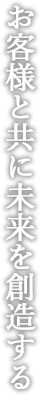 お客様と共に未来を創造する